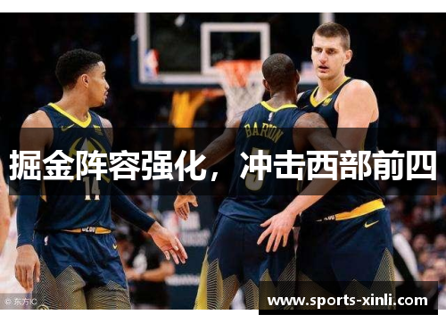 掘金阵容强化,冲击西部前四